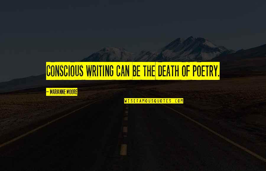 Divert Feelings Quotes By Marianne Moore: Conscious writing can be the death of poetry.