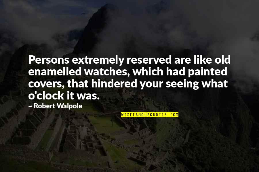 Divert My Mind Quotes By Robert Walpole: Persons extremely reserved are like old enamelled watches,