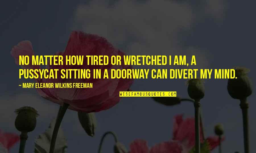 Divert Quotes By Mary Eleanor Wilkins Freeman: No matter how tired or wretched I am,