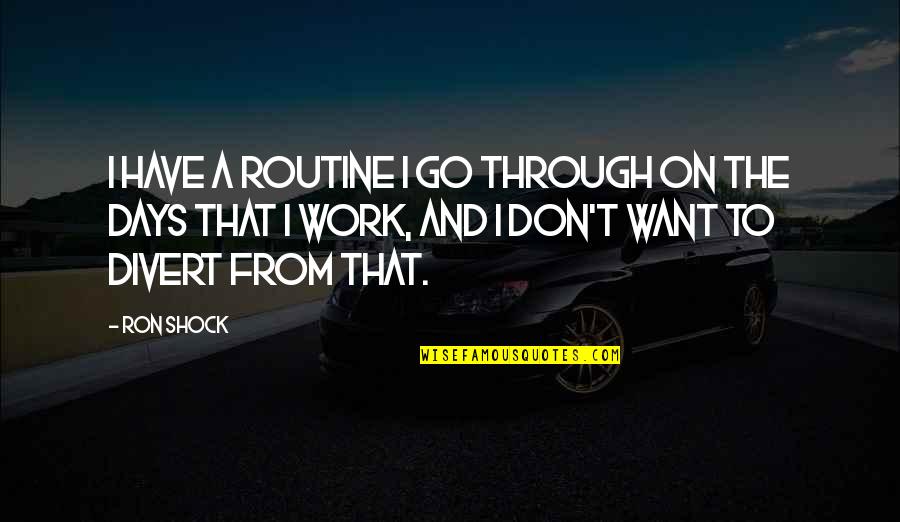 Divert Quotes By Ron Shock: I have a routine I go through on