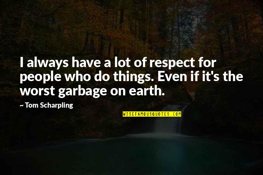 Divert Quotes By Tom Scharpling: I always have a lot of respect for