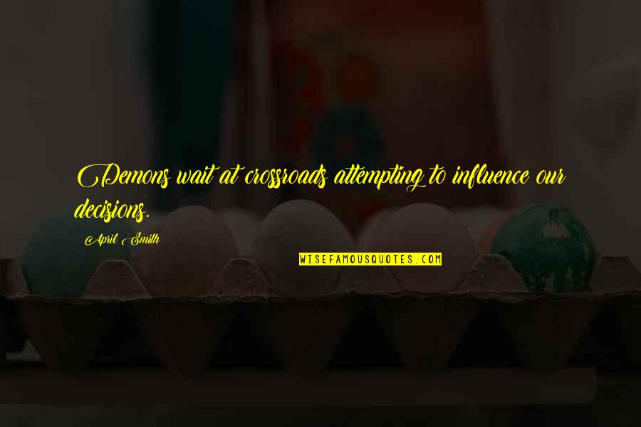 Diverta Quotes By April Smith: Demons wait at crossroads attempting to influence our