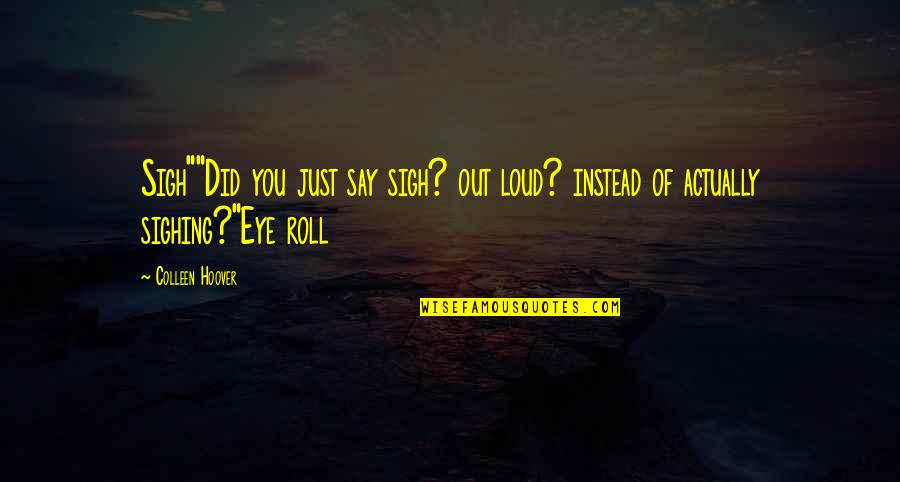 Diverted Quotes By Colleen Hoover: Sigh""Did you just say sigh? out loud? instead
