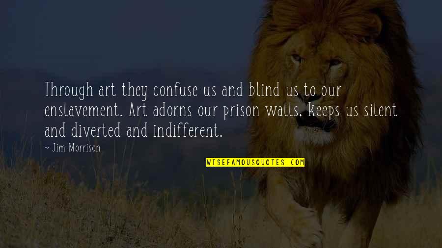 Diverted Quotes By Jim Morrison: Through art they confuse us and blind us Diverted Quotes By Jim Morrison: Through art they confuse us and blind us
