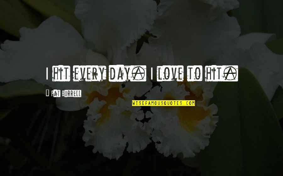 Divertente In English Quotes By Pat Burrell: I hit every day. I love to hit. Divertente In English Quotes By Pat Burrell: I hit every day. I love to hit.