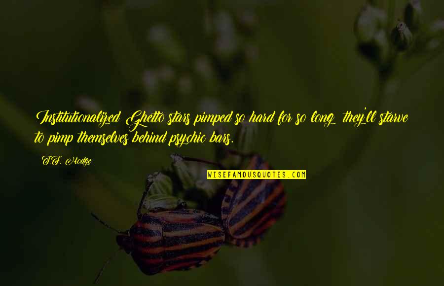 Divertente Sinonimo Quotes By T.F. Hodge: Institutionalized:Ghetto stars pimped so hard for so long Divertente Sinonimo Quotes By T.F. Hodge: Institutionalized:Ghetto stars pimped so hard for so long