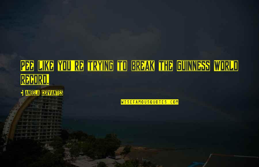 Diverter Spout Quotes By Angela Cervantes: Pee like you're trying to break the Guinness Diverter Spout Quotes By Angela Cervantes: Pee like you're trying to break the Guinness