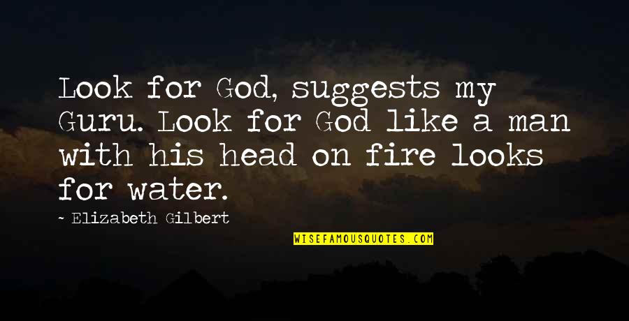 Diverter Spout Quotes By Elizabeth Gilbert: Look for God, suggests my Guru. Look for