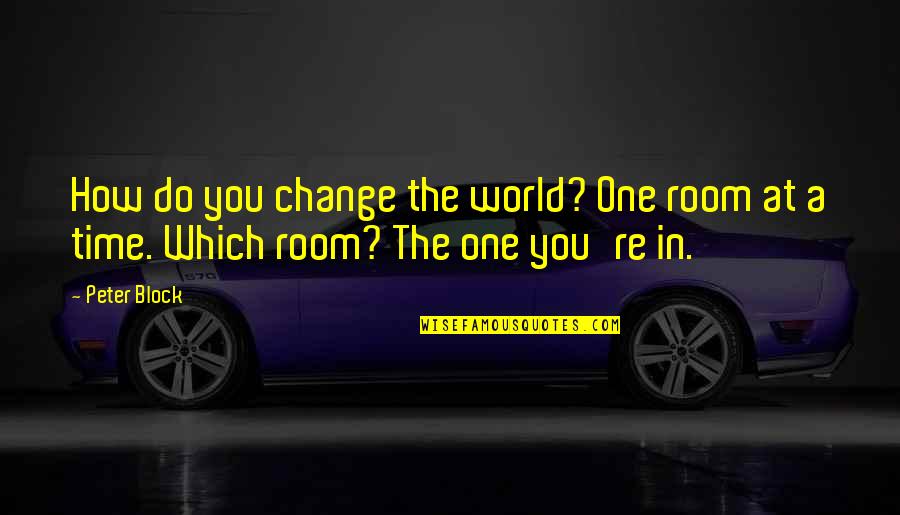 Diverter Spout Quotes By Peter Block: How do you change the world? One room