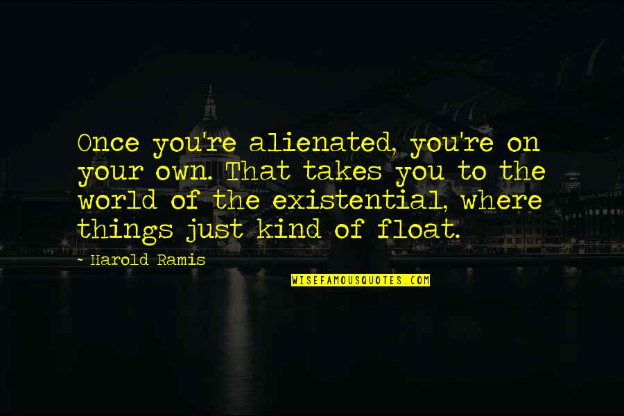 Diverters Quotes By Harold Ramis: Once you're alienated, you're on your own. That Diverters Quotes By Harold Ramis: Once you're alienated, you're on your own. That