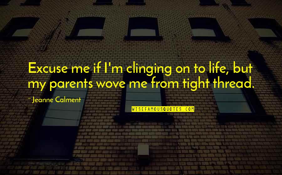 Diverti Quotes By Jeanne Calment: Excuse me if I'm clinging on to life,