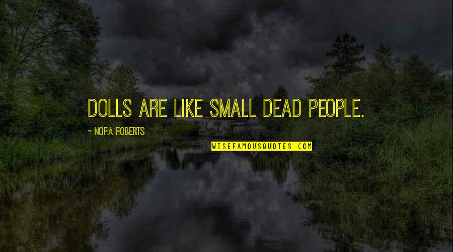 Diverti Quotes By Nora Roberts: Dolls are like small dead people.
