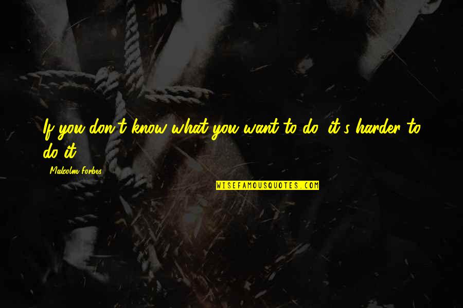 Diverticulitis Quotes By Malcolm Forbes: If you don't know what you want to