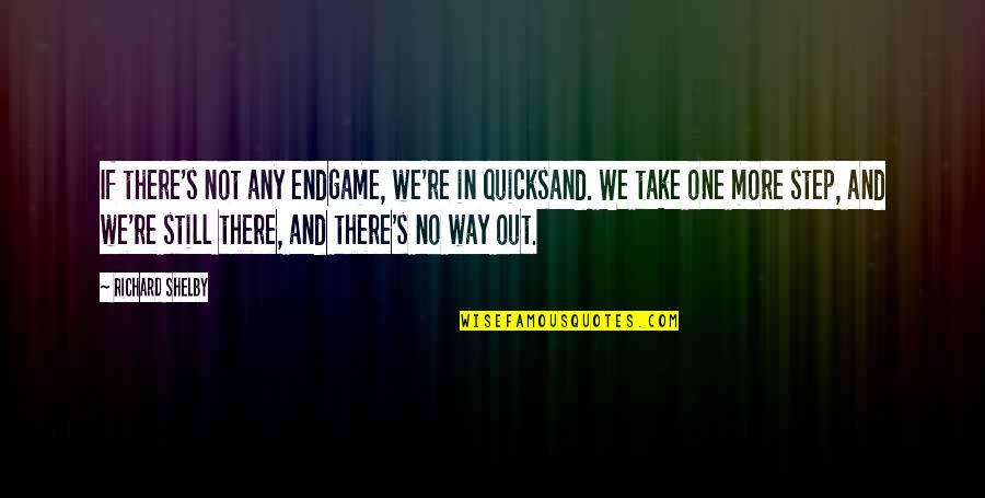 Diverticulitis Quotes By Richard Shelby: If there's not any endgame, we're in quicksand.