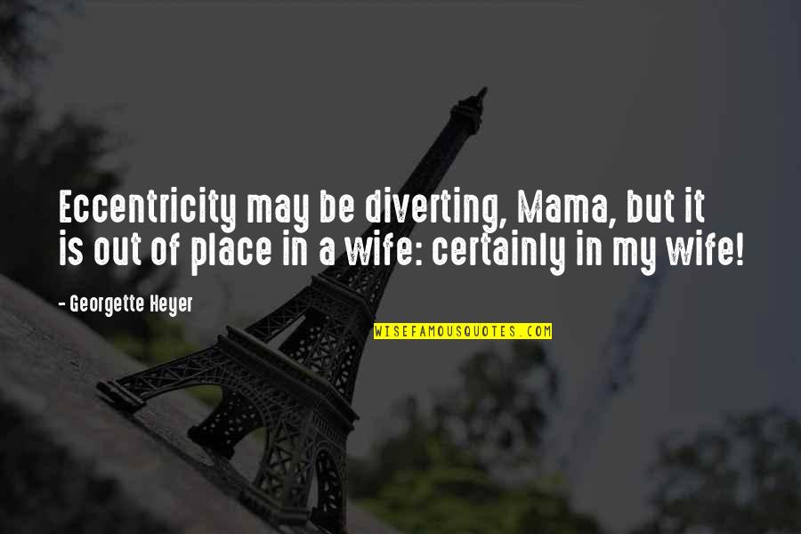 Diverting Quotes By Georgette Heyer: Eccentricity may be diverting, Mama, but it is