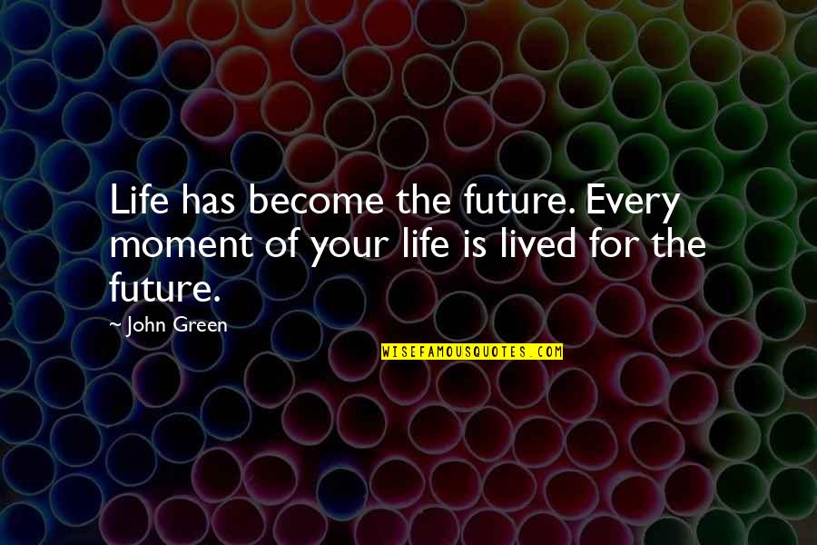 Divertirme In English Quotes By John Green: Life has become the future. Every moment of