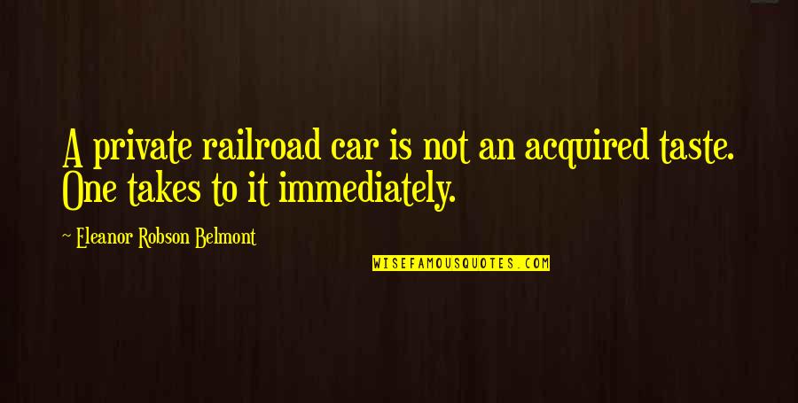Divertissement En Quotes By Eleanor Robson Belmont: A private railroad car is not an acquired Divertissement En Quotes By Eleanor Robson Belmont: A private railroad car is not an acquired