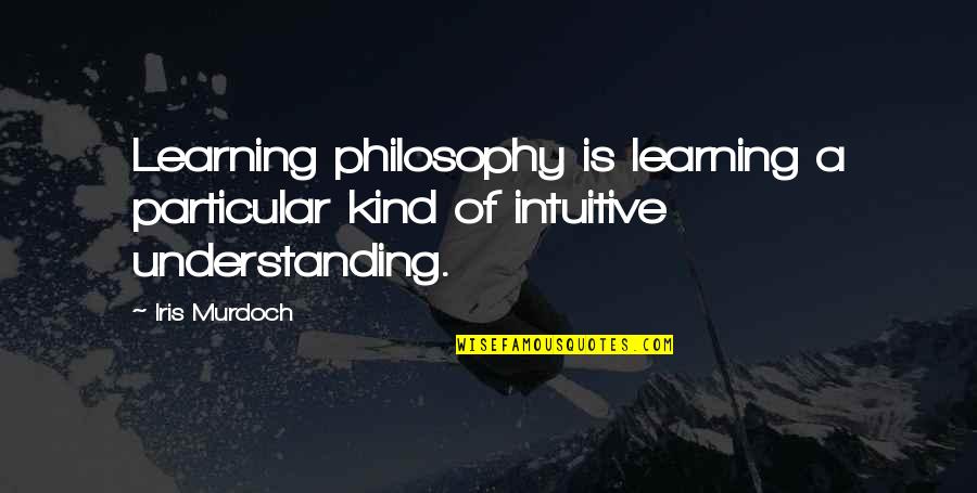 Divertissement Quotes By Iris Murdoch: Learning philosophy is learning a particular kind of