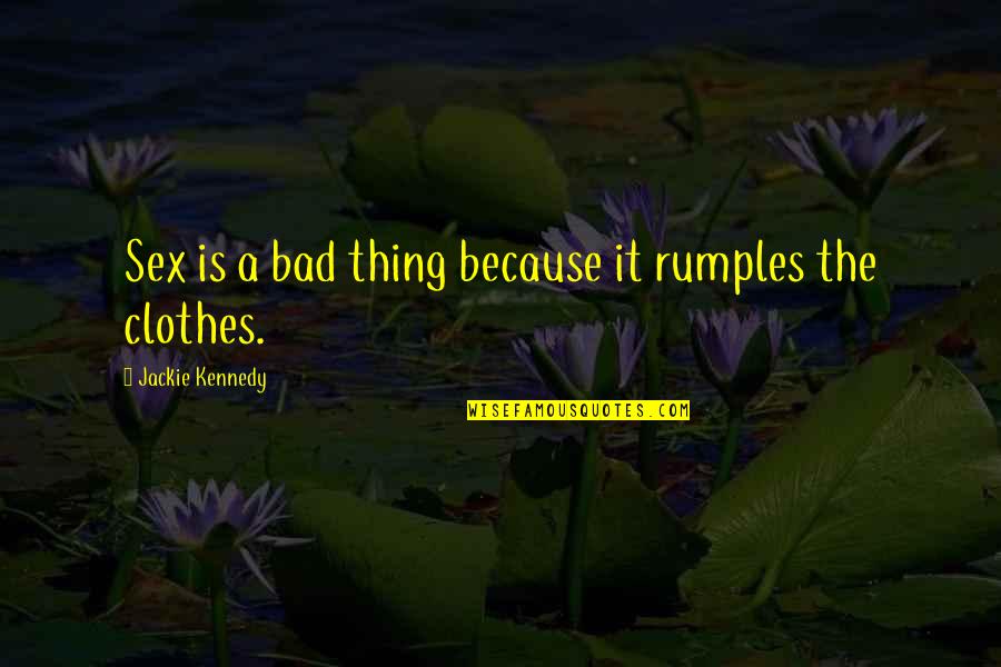 Diverts Nyt Quotes By Jackie Kennedy: Sex is a bad thing because it rumples Diverts Nyt Quotes By Jackie Kennedy: Sex is a bad thing because it rumples