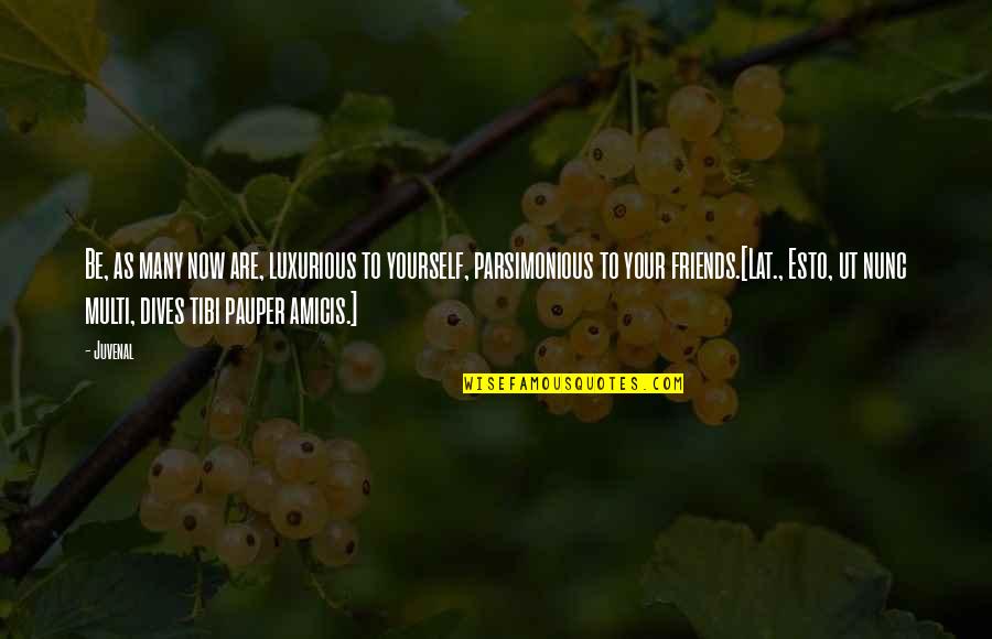 Dives Quotes By Juvenal: Be, as many now are, luxurious to yourself,