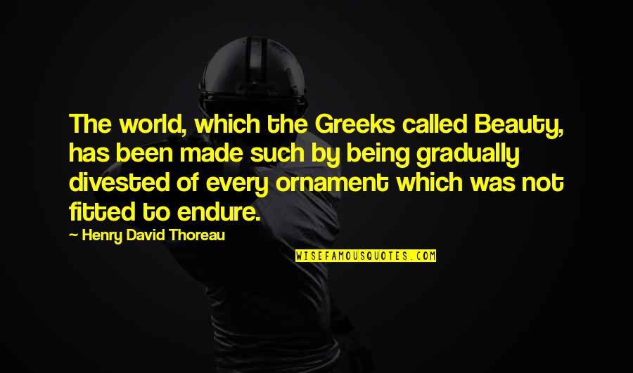 Divested Quotes By Henry David Thoreau: The world, which the Greeks called Beauty, has