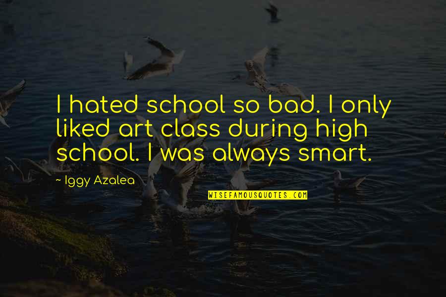 Divesting Strategy Quotes By Iggy Azalea: I hated school so bad. I only liked