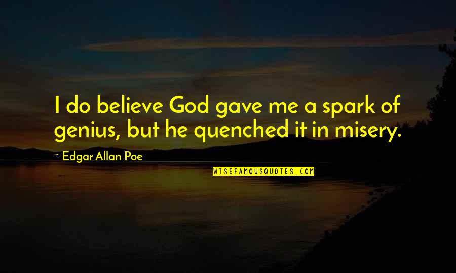 Divestment Quotes By Edgar Allan Poe: I do believe God gave me a spark