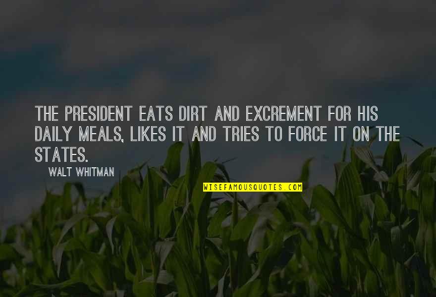 Diviana Alchemy Quotes By Walt Whitman: The President eats dirt and excrement for his