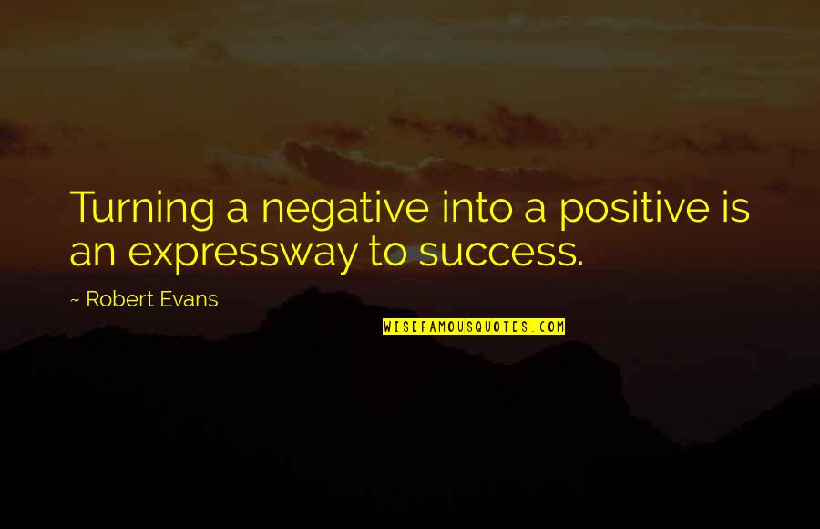 Divide Elusive Quotes By Robert Evans: Turning a negative into a positive is an