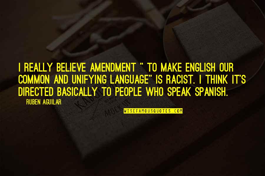 Divide Elusive Quotes By Ruben Aguilar: I really believe amendment " to make English