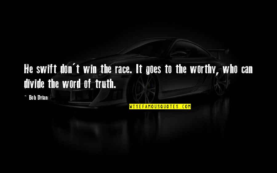 Divide Quotes By Bob Dylan: He swift don't win the race. It goes