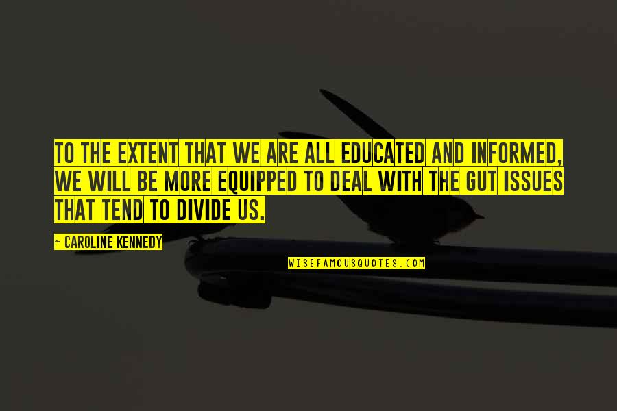Divide Quotes By Caroline Kennedy: To the extent that we are all educated