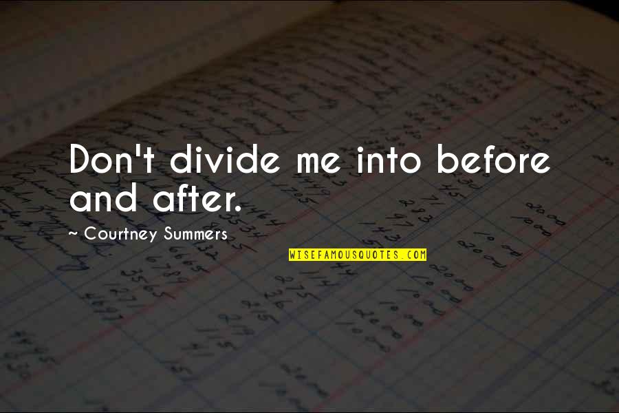 Divide Quotes By Courtney Summers: Don't divide me into before and after.