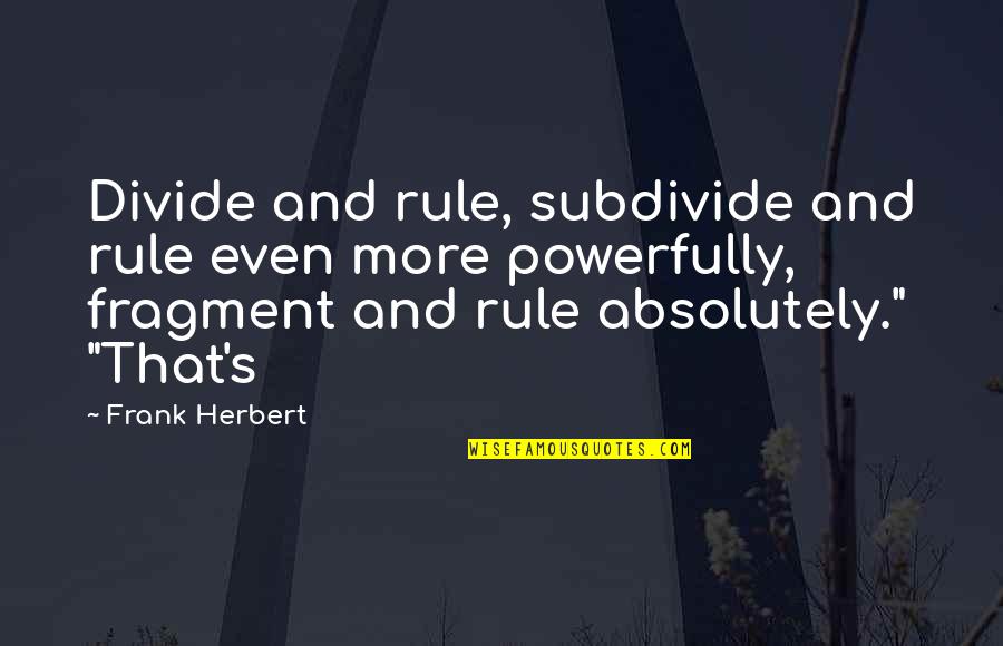 Divide Quotes By Frank Herbert: Divide and rule, subdivide and rule even more