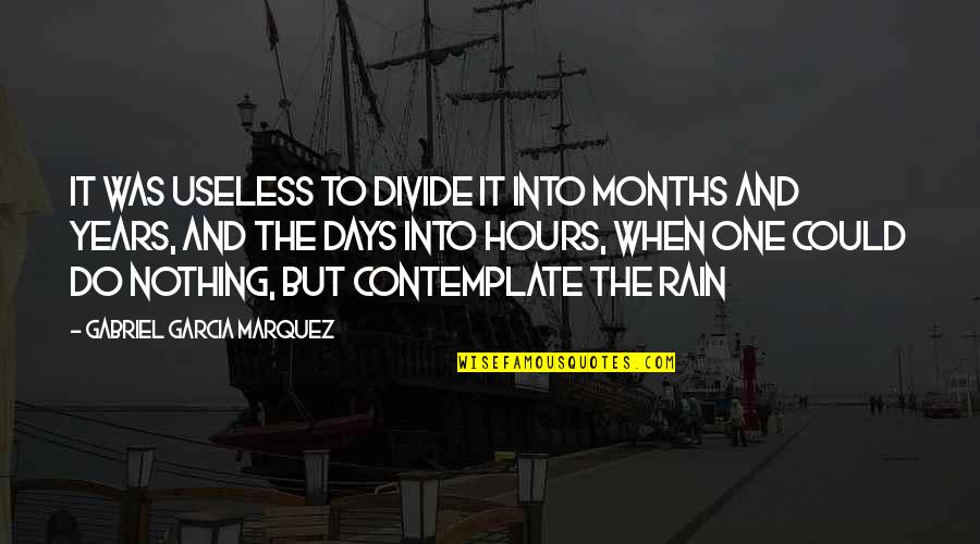 Divide Quotes By Gabriel Garcia Marquez: it was useless to divide it into months