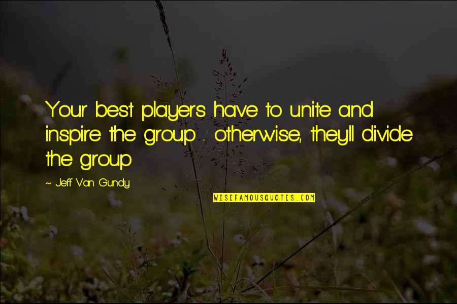 Divide Quotes By Jeff Van Gundy: Your best players have to unite and inspire