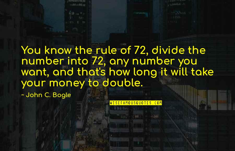 Divide Quotes By John C. Bogle: You know the rule of 72, divide the