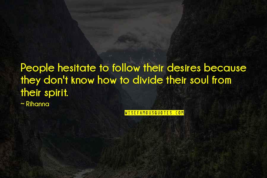Divide Quotes By Rihanna: People hesitate to follow their desires because they
