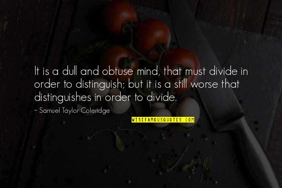 Divide Quotes By Samuel Taylor Coleridge: It is a dull and obtuse mind, that