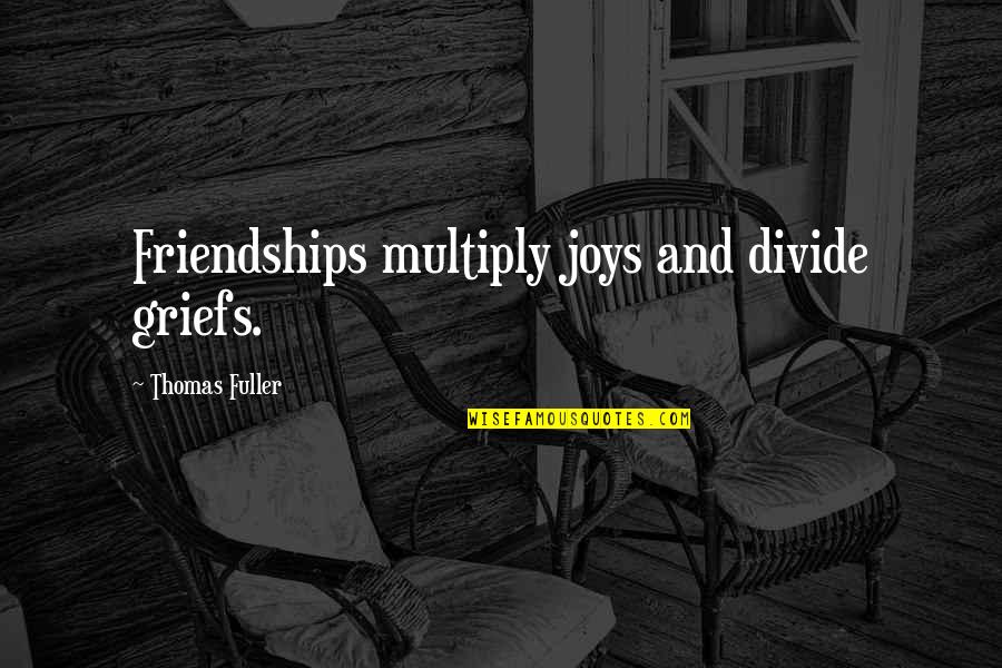 Divide Quotes By Thomas Fuller: Friendships multiply joys and divide griefs.