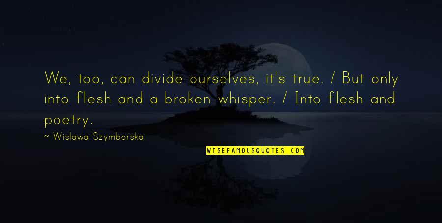 Divide Quotes By Wislawa Szymborska: We, too, can divide ourselves, it's true. /