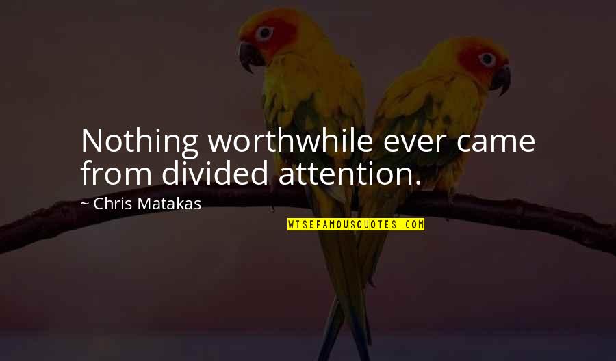 Divided Attention Quotes By Chris Matakas: Nothing worthwhile ever came from divided attention.