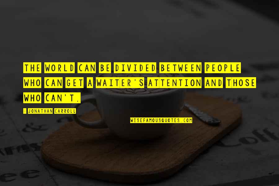 Divided Attention Quotes By Jonathan Carroll: The world can be divided between people who