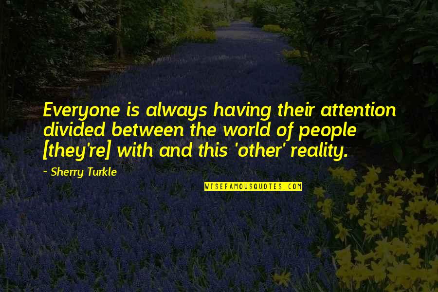 Divided Attention Quotes By Sherry Turkle: Everyone is always having their attention divided between Divided Attention Quotes By Sherry Turkle: Everyone is always having their attention divided between