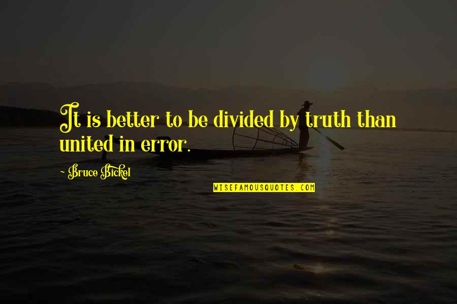 Divided By United By Quotes By Bruce Bickel: It is better to be divided by truth