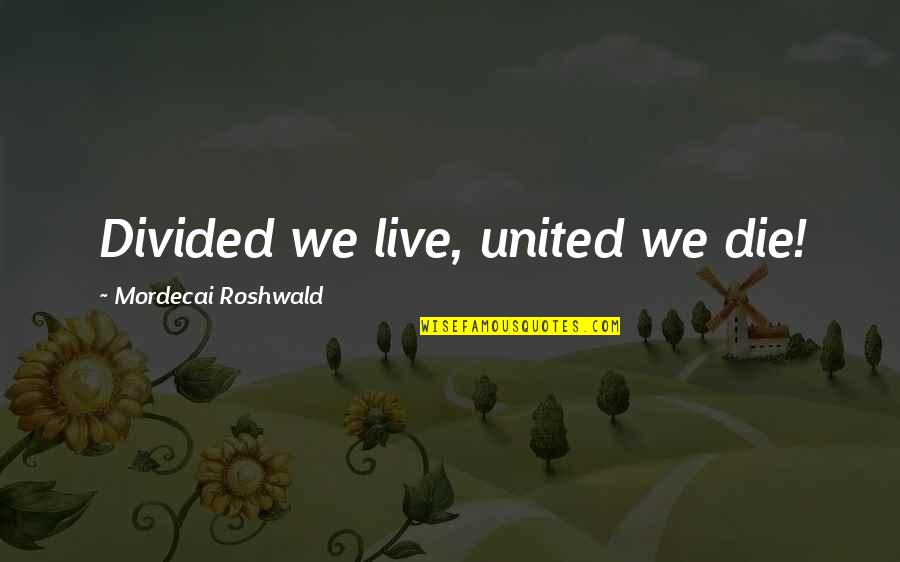 Divided By United By Quotes By Mordecai Roshwald: Divided we live, united we die!