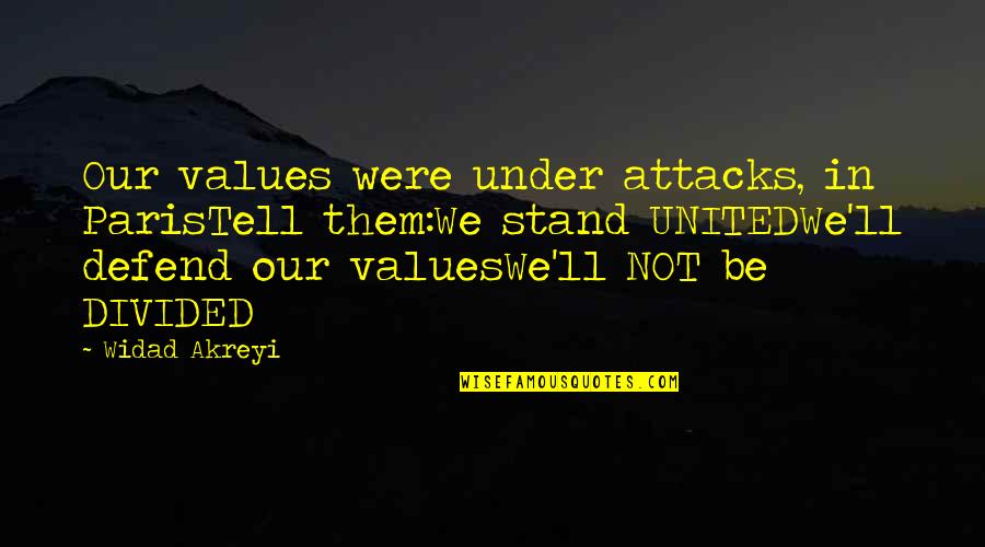 Divided By United By Quotes By Widad Akreyi: Our values were under attacks, in ParisTell them:We