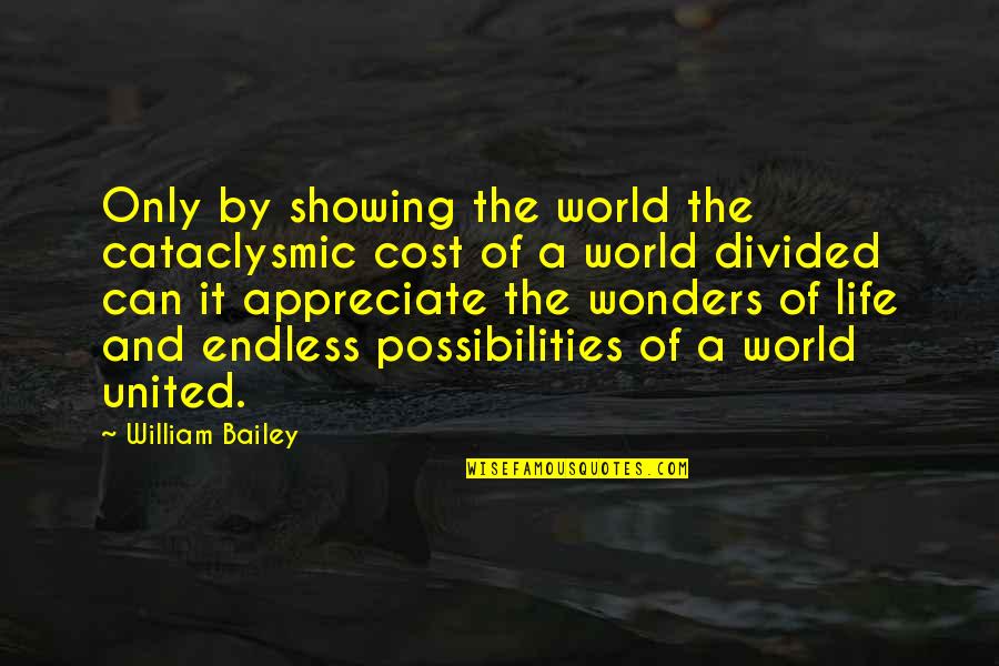 Divided By United By Quotes By William Bailey: Only by showing the world the cataclysmic cost