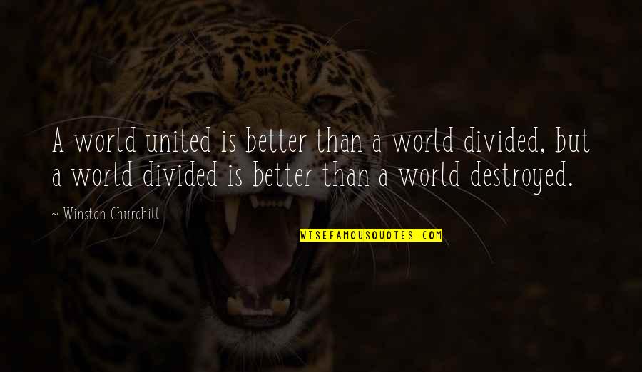 Divided By United By Quotes By Winston Churchill: A world united is better than a world