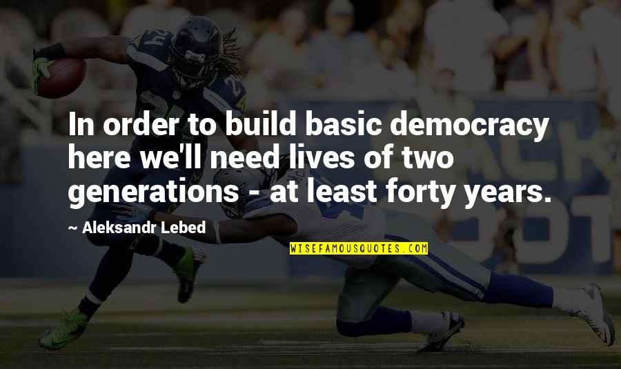 Divided Minds Quotes By Aleksandr Lebed: In order to build basic democracy here we'll